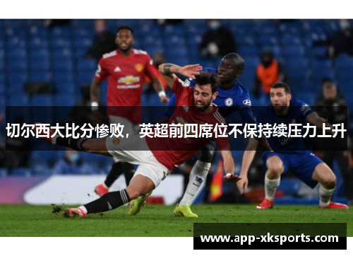 切尔西大比分惨败，英超前四席位不保持续压力上升